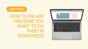 How to Fix Are You Sure You Want to Do This in WordPress