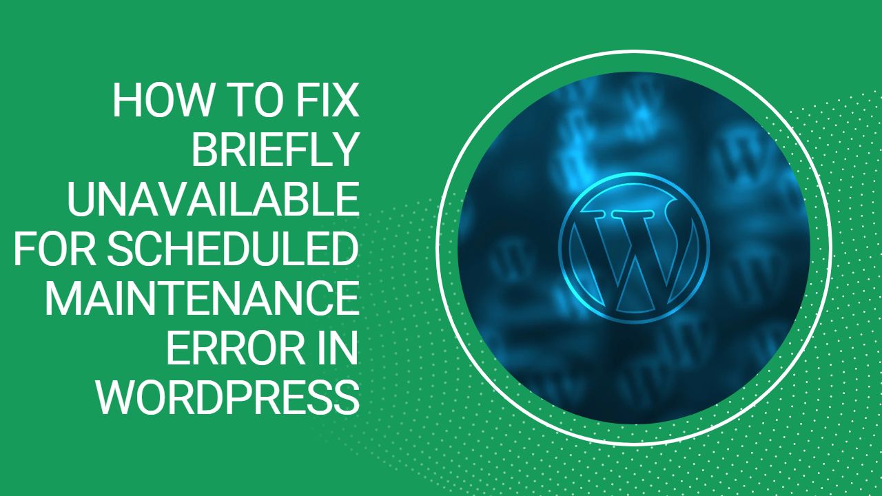 how-to-fix-briefly-unavailable-for-scheduled-maintenance-error-in